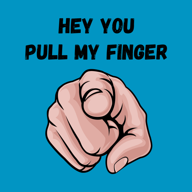 Hey You Pull My Finger - Fart Joke by FartMerch