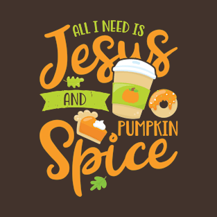 All I Need Is Jesus and Pumpkin Spice T-Shirt