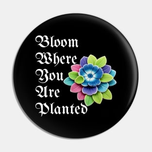 Bloom Where You Are Planted - Inspirational Plant Lover Gift Pin