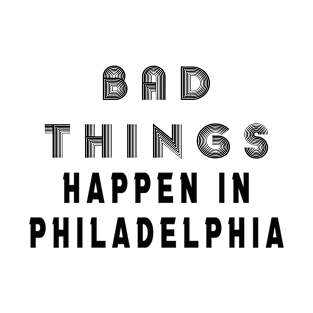 bad things happen in philadelphia T-Shirt