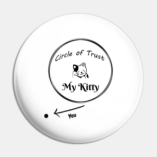 Fun Circle of Trust - My Kitty Design Pin