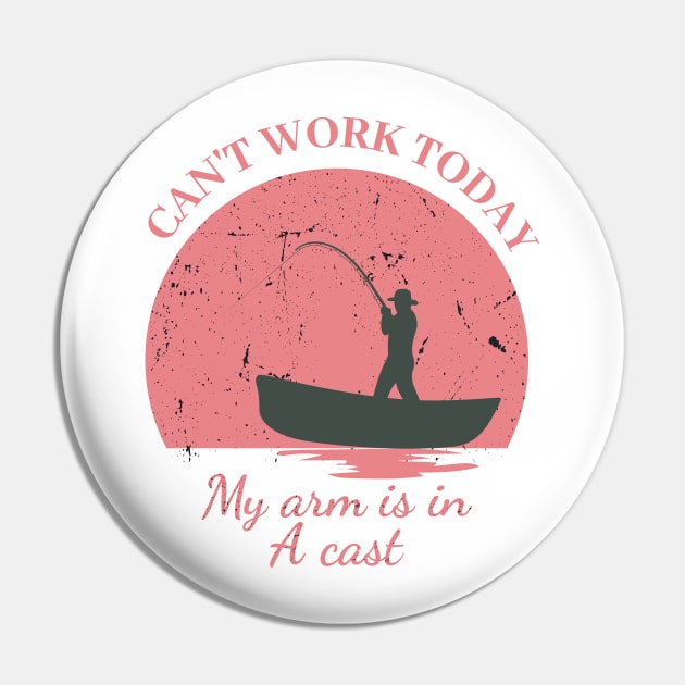 Mens Can't Work Today My Arm is in A Cast - Funny Fishing Fathers Day Gift Pin by IstoriaDesign