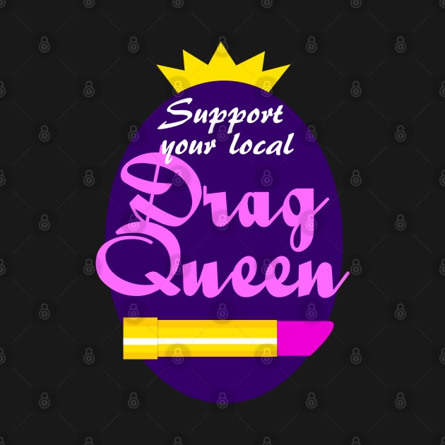 Support Your Local Drag Queen by LeatherRebel75