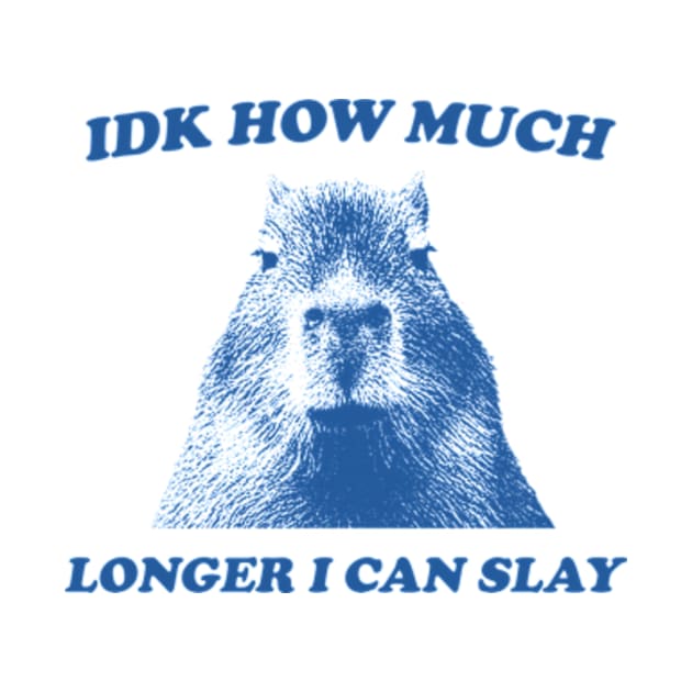 Idk How Much Longer I Can Slay Capybara Sarcastic Dank Meme T Shirt Vintage Retro Cartoon by Y2KERA