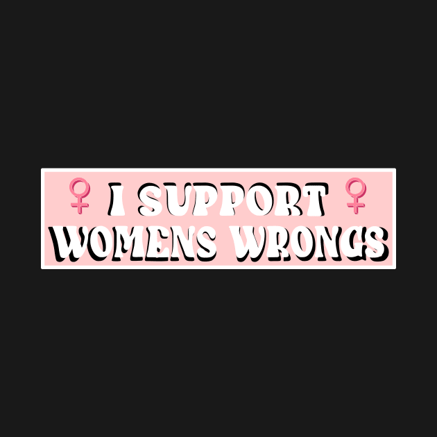 Support Womens Wrongs by CelestialTees