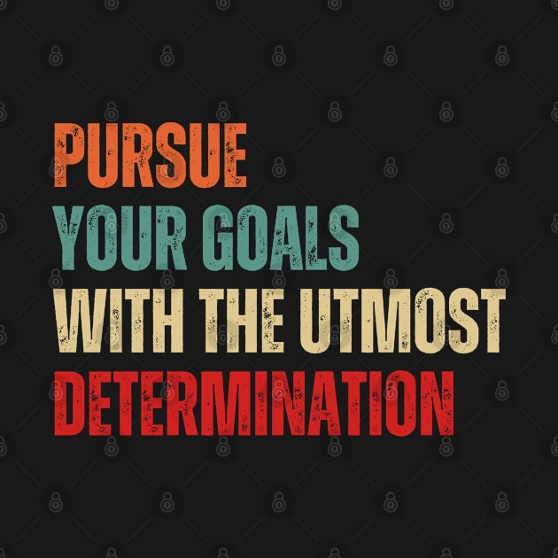 Inspirational and Motivational Quotes for Success - Pursue Your Goals With The Utmost Determination by Inspirational And Motivational T-Shirts