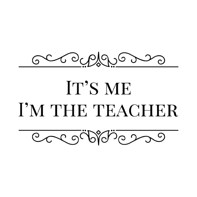 It’s me I’m the teacher by AvocadoShop