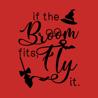 If the broom fits, fly it T-Shirt