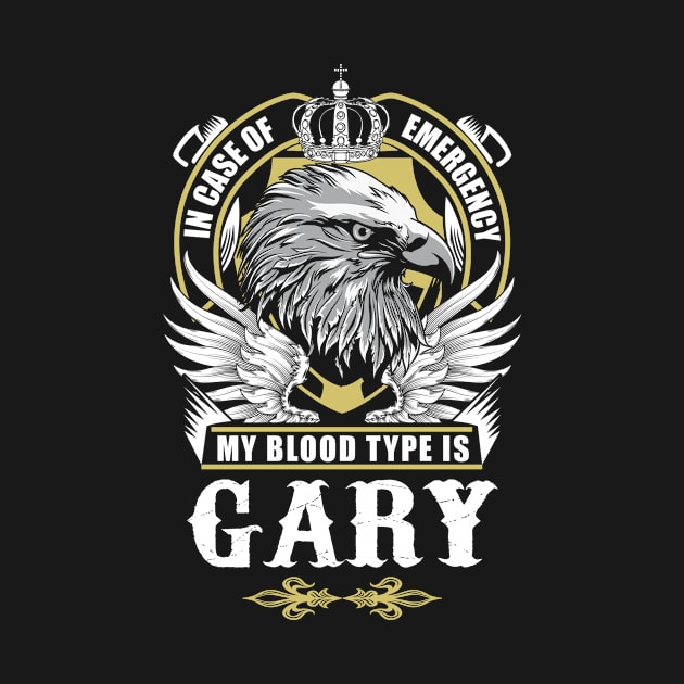 Gary Name T Shirt - In Case Of Emergency My Blood Type Is Gary Gift Item by AlyssiaAntonio7529