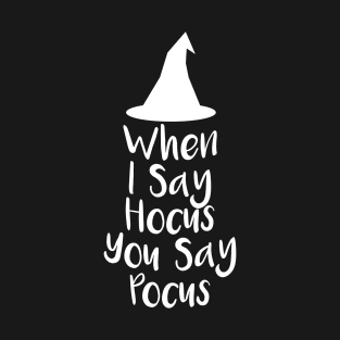 When I Say Hocus You Say Pocus T-Shirt