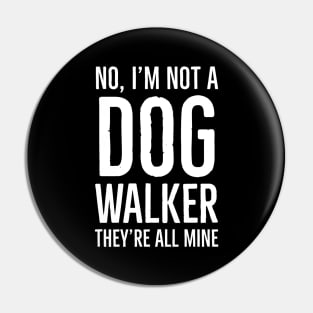 No, I'm Not A Dog Walker They're All Mine Pin