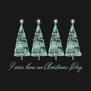 I was born on Christmas Day T-Shirt