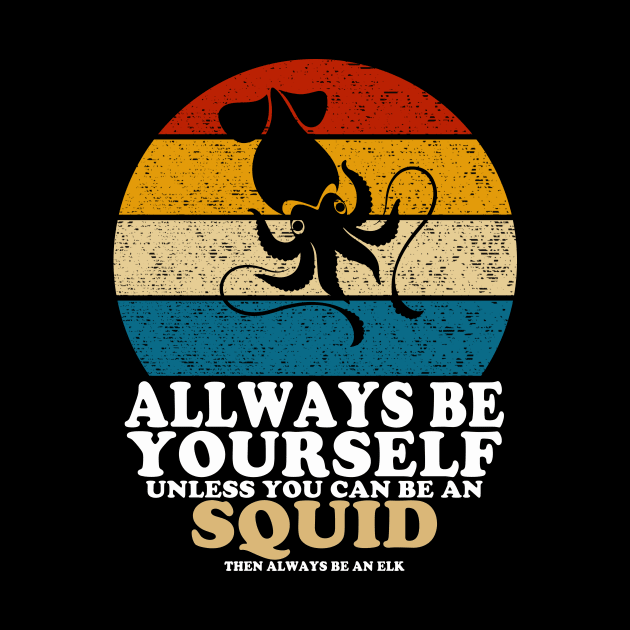 Squid Love Always Be Yourself Unless You Can Be A Squid by banayan