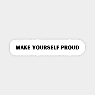 MAKE YOURSELF PROUD Magnet