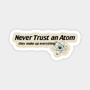 Never Trust An Atom - They Make Up Everything Magnet