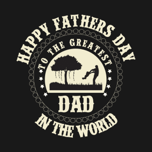 Happy Fathers Day To The Greates Dad In The World Gift Ideas Art Tshirt T-Shirt