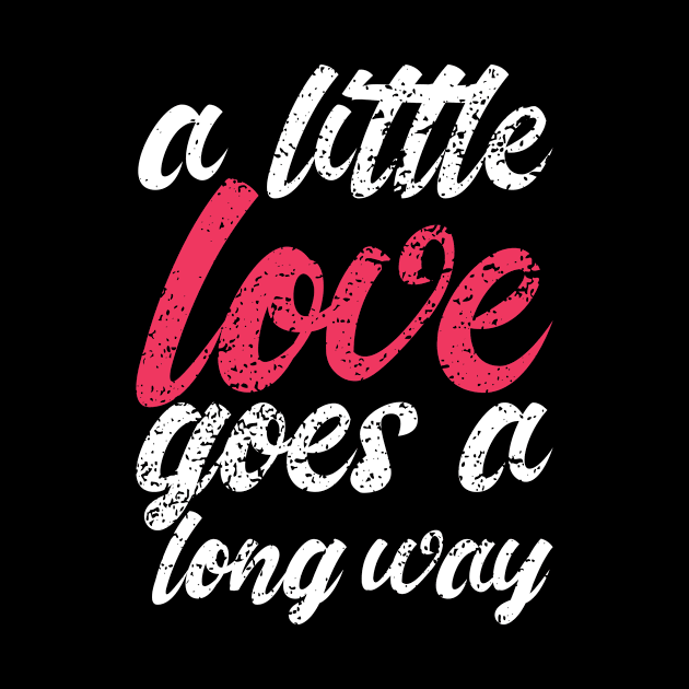 'A Little Love Goes A Long Way' Radical Kindness Shirt by ourwackyhome