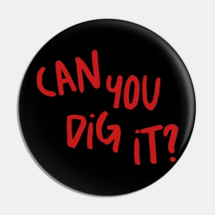 can you dig it ? Pin