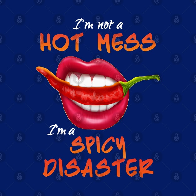 I'm not a hot mess I'm a spicy disaster by Green Splash