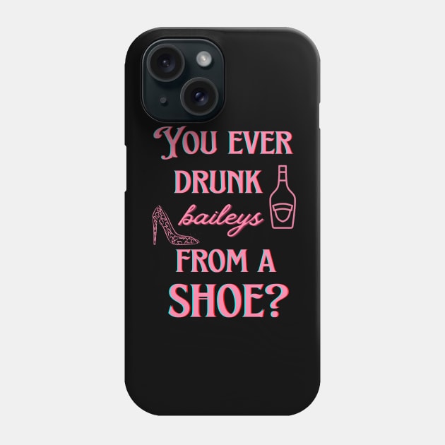 You ever drunk baileys from a shoe? Phone Case by ArtsyStone