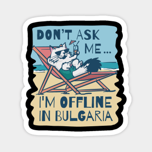 Dont Ask Me Im Offline In Bulgaria Magnet