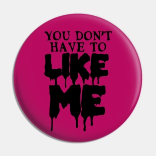 You Don't Have To Like Me Pin