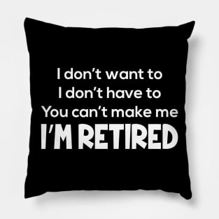 I Don't Want To I Don't Have To I'm Retired Pillow