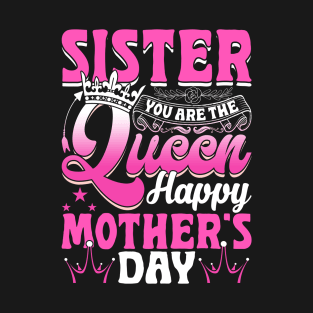 Funny Sister You Are The Queen Happy Mother's Day T-Shirt