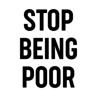 Stop Being Poor T-Shirt