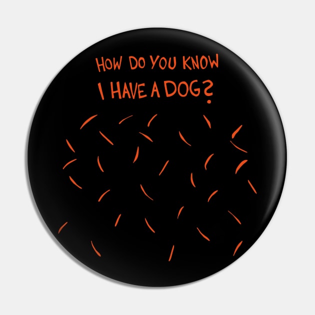 How Do You Know I Have A Dog (Orange / Red Dog Hair) Pin by Graograman