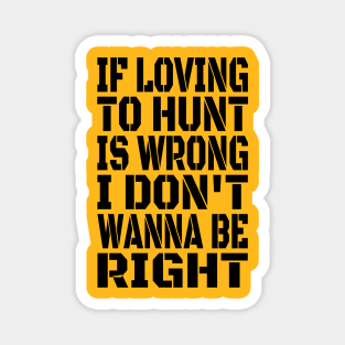 If Loving To Hunt Is Wrong I Don't Wanna Be Right Black Magnet