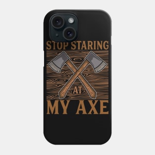 Stop staring at my axe - Funny Axe Throwing Phone Case