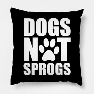 Dogs Not Sprogs Pillow