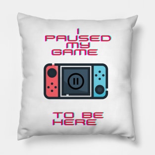 I paused my game to be here Pillow