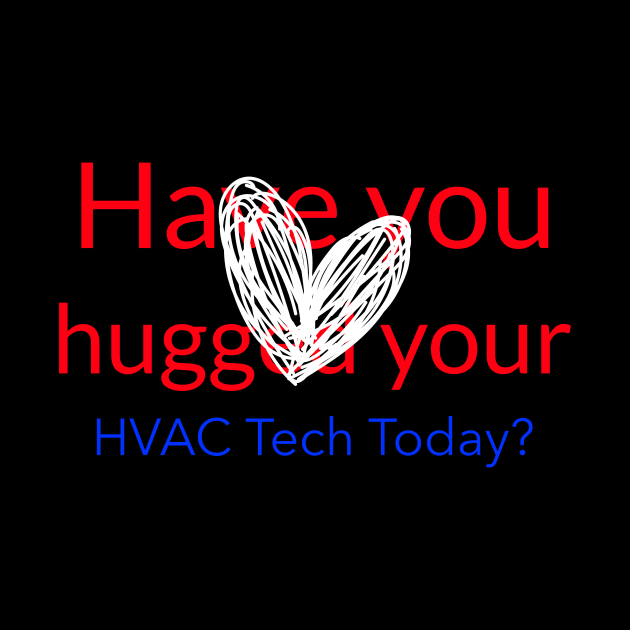 Have you hugged your HVAC tech today - Heart by CutlerRidge