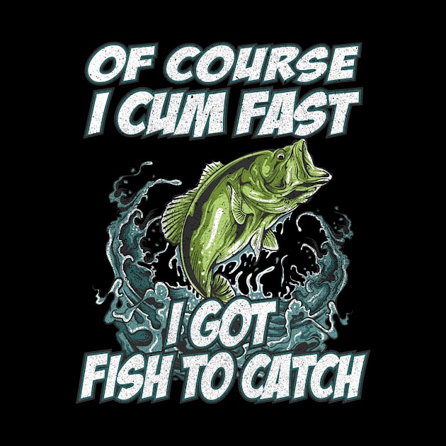 Of Course I Cum Fast I Got Fish To Catch Fishing by TheTeeBee