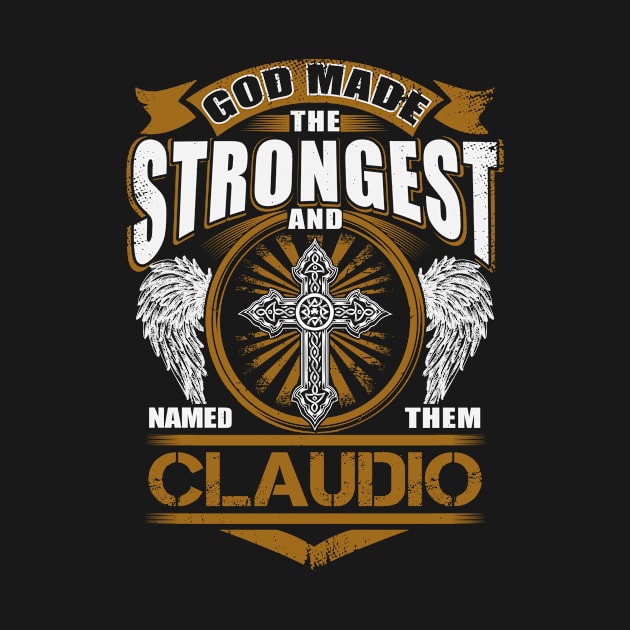 Claudio Name T Shirt - God Found Strongest And Named Them Claudio Gift Item by reelingduvet