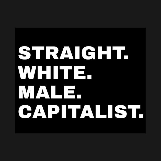 Straight. White. Male. Capitalist by MadAmericanNetwork
