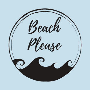 Beach Please!! Let's go to the Beach T-Shirt