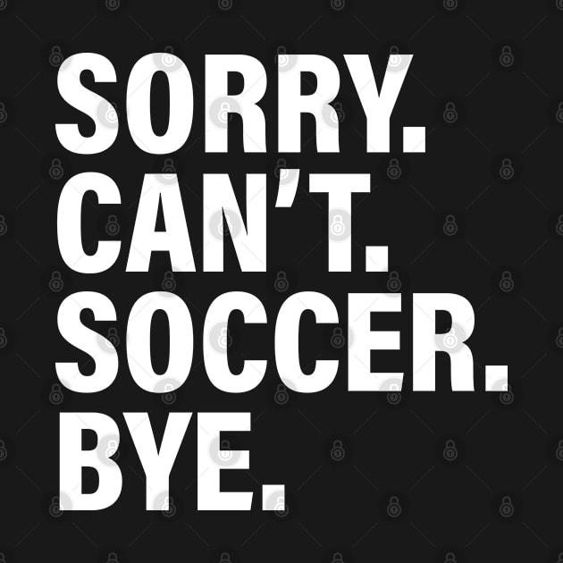 Sorry Can't Soccer Bye - Funny Busy life Saying by Ide-artt