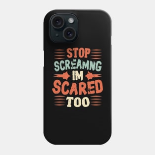 Stop Screaming I'm Scared Too Phone Case