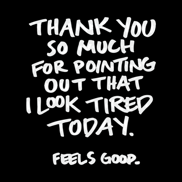 I Look Tired Today... Feels Good Sassy Lettering by polliadesign