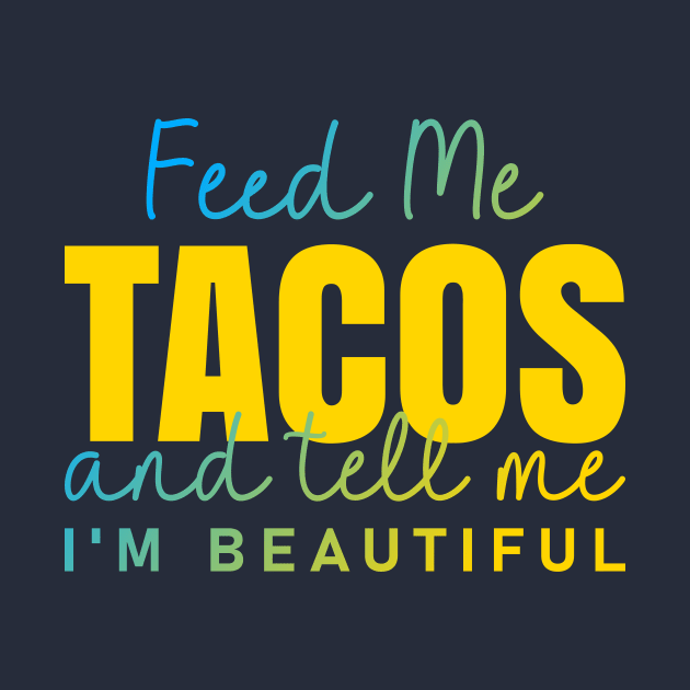 Feed Me Tacos and tell me I am beautiful quote by ArtsByNaty