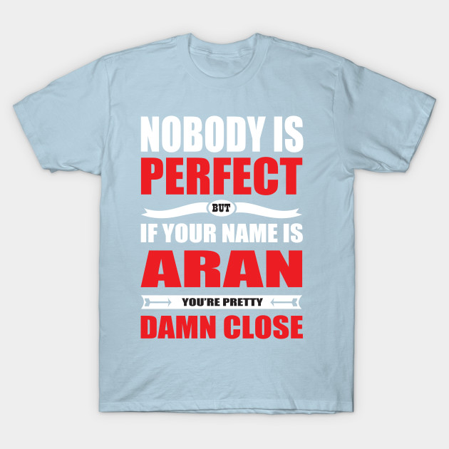 Disover Nobody Is Perfect But If Your Name Is ARAN You Are Pretty Damn Close - Aran Funny Gift - T-Shirt