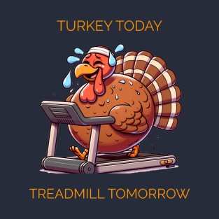 Turkey Today, Treadmill Tomorrow T-Shirt