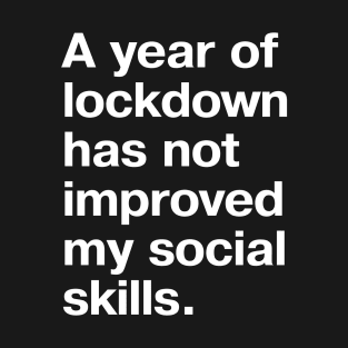 A year of lockdown has not improved my social skills. T-Shirt