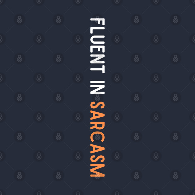 Fluent in Sarcasm by 3mosCreatives