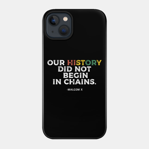 OUR HISTORY DID NOT BEGIN IN CHAINS - BLACK HISTORY - Black History Month - Phone Case