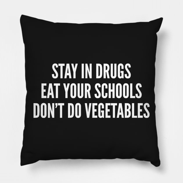 Stay In Drugs Eat Your Schools Don't Do Vegetables - Funny Slogan Statement Substance Humor Pillow by sillyslogans