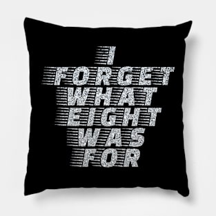 I Forget What Eight Was For...... Pillow